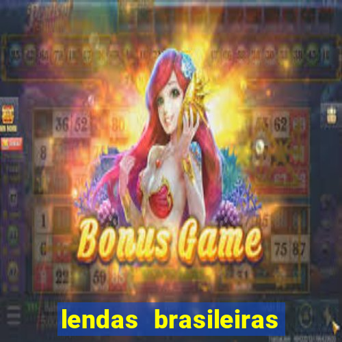 lendas brasileiras desconhecidas do folclore